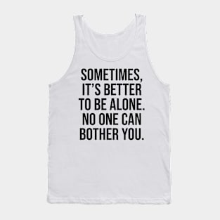 Sometimes is better to be alone, no one can bother you Sayings Tank Top